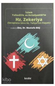 İslam Yahudilik ve Hıristiyanlık'ta Hz.Zekeriya -  Serapiona Göre Hz.Yahya'nın Hayatı İslam Yahudilik ve Hıristiyanlık'ta Hz.Zekeriya -  Serapiona Göre Hz.Yahya'nın Hayatı