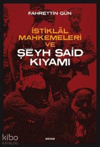 İstiklal Mahkemeleri ve Şeyh Said Kıyamı İstiklal Mahkemeleri ve Şeyh Said Kıyamı
