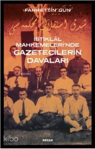 İstiklal Mahkemeleri'nde Gazetecilerin Davaları İstiklal Mahkemeleri'nde Gazetecilerin Davaları