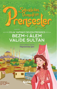 İyilik Yapmayı Seven Prenses;Bezm-İ Alem Valide Sultan İyilik Yapmayı Seven Prenses;Bezm-İ Alem Valide Sultan