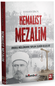 Kemalist Mezalim ;Anadolu Müslümanına Yapılan Zulmün Belgeleri