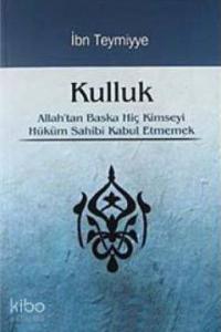Kulluk; Allah'tan Başka Hiç Kimseyi Hüküm Sahibi Kabul Etmemek Kulluk; Allah'tan Başka Hiç Kimseyi Hüküm Sahibi Kabul Etmemek