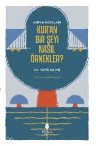 Kur'an’ın Kıssaları; Kur’an Bir Şeyi Nasıl Örnekler? Kur'an’ın Kıssaları; Kur’an Bir Şeyi Nasıl Örnekler?