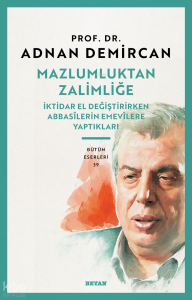 Mazlumluktan Zalimliğe İktidar El Değiştirirken Abbasilerin Emevilere Yaptıkları Mazlumluktan Zalimliğe İktidar El Değiştirirken Abbasilerin Emevilere Yaptıkları