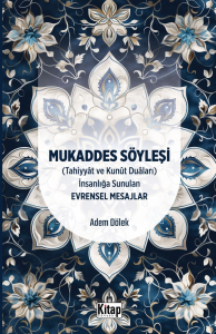 Mukaddes Söyleşi(Tahiyyat Ve Kunut Duaları) İnsanlığa Sunulan Evrensel Mesajlar Mukaddes Söyleşi(Tahiyyat Ve Kunut Duaları) İnsanlığa Sunulan Evrensel Mesajlar