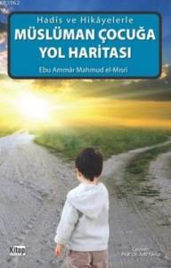 Müslüman Çocuğa Yol Haritası; Hadis Ve Hikayelerle Müslüman Çocuğa Yol Haritası; Hadis Ve Hikayelerle