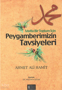 Mutlu Bir Toplum İçin Peygamberimizin Tavsiyeleri Mutlu Bir Toplum İçin Peygamberimizin Tavsiyeleri