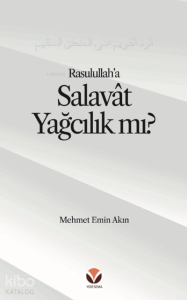 Rasulullah’a (s.a.v) Salavat Yağcılık mı? Alt Başlık: Salâvât’ı ‘Yağcılık’la Niteleyen;Hasta bir Mantığa Reddiye Rasulullah’a (s.a.v) Salavat Yağcılık mı? Alt Başlık: Salâvât’ı ‘Yağcılık’la Niteleyen;Hasta bir Mantığa Reddiye