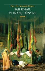 Şah İsmail ve İnanç Dünyası Şah İsmail ve İnanç Dünyası