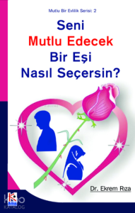 Seni Mutlu Edecek Bir Eşi Nasıl Seçersin? Seni Mutlu Edecek Bir Eşi Nasıl Seçersin?