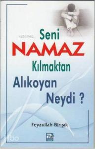 Seni Namaz Kılmaktan Alıkoyan Neydi? Seni Namaz Kılmaktan Alıkoyan Neydi?