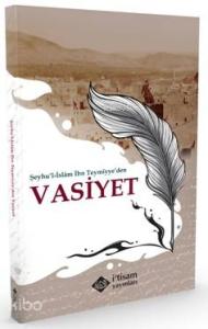 Şeyhu'l-İslam İbn Teymiyye'den Vasiyet Şeyhu'l-İslam İbn Teymiyye'den Vasiyet