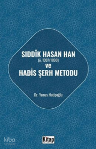 Sıddık Hasan Han Ö - 1307 - 1890  ve Hadis Şerh Metodu