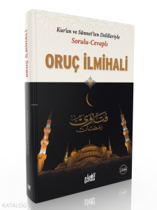 Sorulu Cevaplı Oruç İlmihali;Kuran ve Sünnetten Delilleriyle