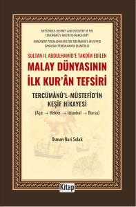 Sultan II. Abdulhamid'e Takdim Edilen Malay Dünyasının İlk Kur'an Tefsiri;Tercümanu'l Müstefidin Keşif Hikayesi (Açe-Mekke-İstanbul-Bursa)