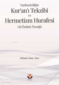 Tarihselciliğin Kur’an’ı Tekzibi ve Hermetizm Hurafesi ;(M.Öztürk Örneği) Tarihselciliğin Kur’an’ı Tekzibi ve Hermetizm Hurafesi ;(M.Öztürk Örneği)