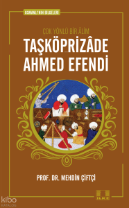 Taşköprizade Ahmed Efendi; Osmanlının Bilgeleri 1