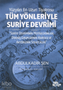 Tüm Yönleriyle Suriye Devrimi;Suriye Devriminin Motivasyonları, Direniş Gruplarının Haritası ve Aktörlerin Stratejileri Tüm Yönleriyle Suriye Devrimi;Suriye Devriminin Motivasyonları, Direniş Gruplarının Haritası ve Aktörlerin Stratejileri