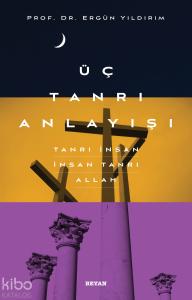 Üç Tanrı Anlayışı; Tanrı İnsan, İnsan Tanrı, Allah Üç Tanrı Anlayışı; Tanrı İnsan, İnsan Tanrı, Allah