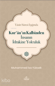 Yasin Suresi Işığında Kuranın Kalbinden İnsanın İdrakine Yolculuk