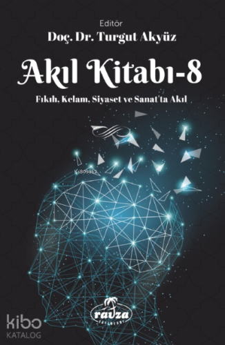 Akıl Kitabı – 8;Fıkıh, Kelam, Siyaset ve Sanatta Akıl Akıl Kitabı – 8;Fıkıh, Kelam, Siyaset ve Sanatta Akıl