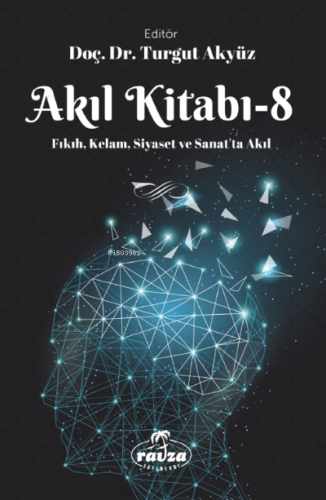 Akıl Kitabı – 8;Fıkıh, Kelam, Siyaset ve Sanatta Akıl - Ravza Yayınlar