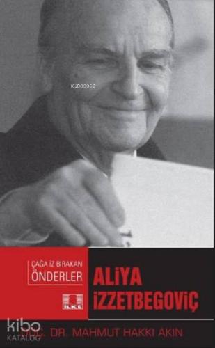 Aliya İzzetbegoviç; Çağa İz Bırakan Önderler - İlke Yayıncılık - Selam