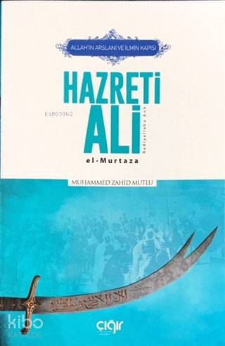 Allah'ın Arslanı ve İlmin Kapısı Hazreti Ali (r.a.); El-Murtaza - Çığı