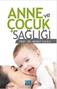 Anne ve Çocuk Sağlığı - Elit Kültür Yayınları - Selamkitap.com'da