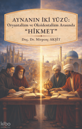 Aynanın İki Yüzü : Oryantalizm ve Oksidentalizm Arasında ''Hikmet'' - 