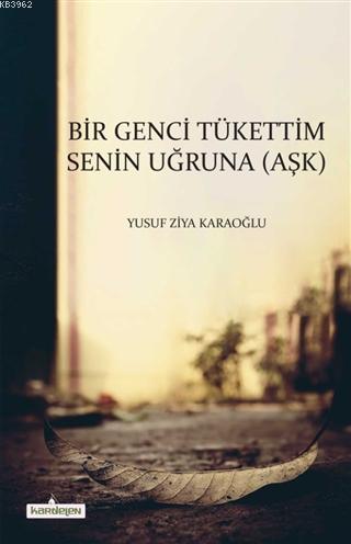 Bir Genci Tükettim Senin Uğruna (Aşk) Yusuf Ziya Karaoğlu - Kardelen Y