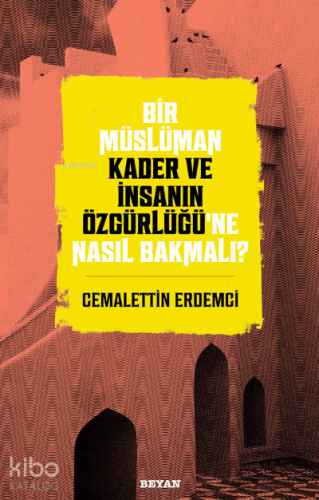 Bir Müslüman Kader ve İnsanın Özgürlüğü’ne Nasıl Bakmalı? - Beyan Yayı