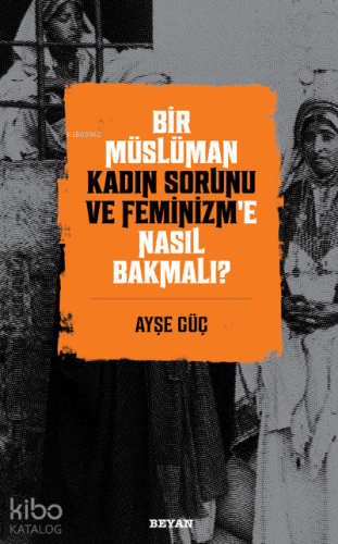 Bir Müslüman Kadın Sorunu ve Feminizm’e Nasıl Bakmalı? - Beyan Yayınla