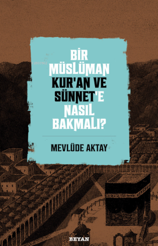 Bir Müslüman Kur’an ve Sünnet’e Nasıl Bakmalı? - Beyan Yayınları - Sel