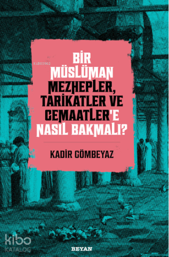 Bir Müslüman Mezhepler, Tarikatler ve Cemaatler’e Nasıl Bakmalı? - Bey