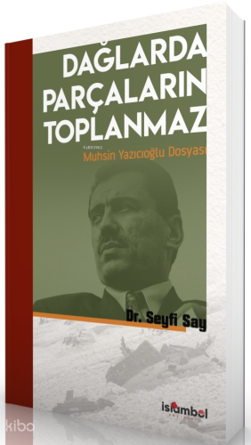 Dağlarda Parçaların Toplanmaz: Muhsin Yazıcıoğlu Dosyası - İslâmbol Ya