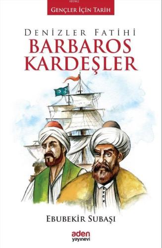 Denizler Fatihi Barbaros Kardeşler; Gençler İçin Tarih - Aden Yayınlar