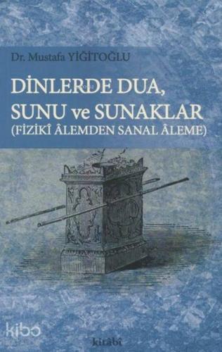Dinlerde Dua, Sunu ve Sunaklar - Fiziki Alemden Sanal Aleme