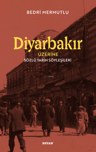 Diyarbakır Üzerine Sözlü Tarih Söyleşileri - Beyan Yayınları - Selamki
