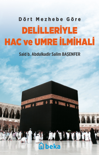 Dört Mezhebe Göre Delilleriyle Hac ve Umre İlmihali - Beka Yayınları -