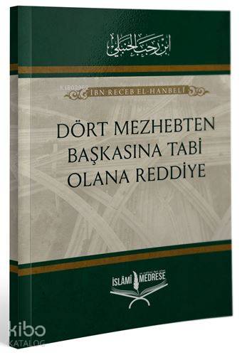 Dört Mezhepten Başkasına Tabi Olana Reddiye - İslâmi Medrese Yayınları