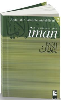 Ehl-i Sünnete Göre İman; Hakikati, Onu Zedeleyen ve Ona Aykırı Olan Şe