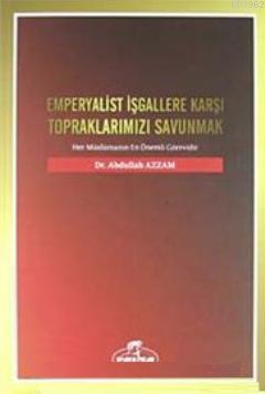 Emperyalist İşgallere Karşı Topraklarımızı Savunmak; Her Müslümanın En