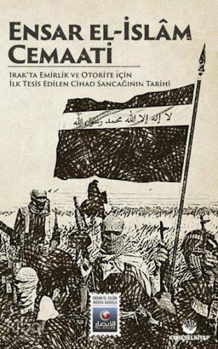 Ensar El-İslâm Cemaati; Irak'ta Emirlik ve Otorite İçin İlk Tesis Edilen Cihad Sancağının Tarihi