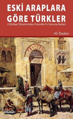 Eski Araplara Göre Türkler Cahiliye Döneminden Emeviler`in Sonuna Kadar