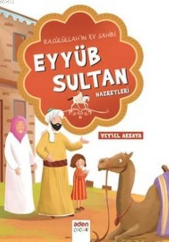 Eyyüb Sultan Hazretleri; Rasulullah'ın Ev Sahibi - Aden Yayınları - Se