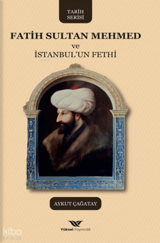 Fatih Sultan Mehmed ve İstanbul'un Fethi - Yüksel Yayıncılık - Selamki