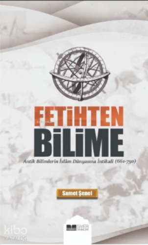 Fetihten Bilime;Antik Bilimlerin İslam Dünyasına İntikali - Siyer Yayı
