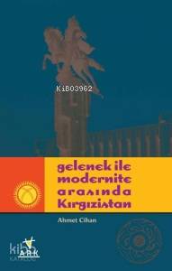 Gelenek İle Modernite Arasında Kırgızistan - Ark Kitapları - Selamkita