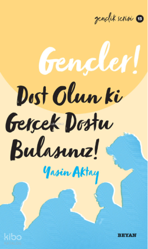 Gençler Dost Olun Ki, Gerçek Dostu Bulasınız! - Beyan Yayınları - Sela